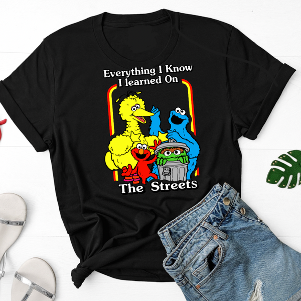 Everything I know I learned from the streets shirt